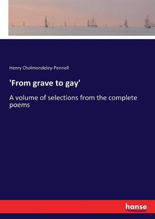 'From Grave to Gay': A Volume of Selections from the Complete Poems of H. Cholmondeley-Pennell