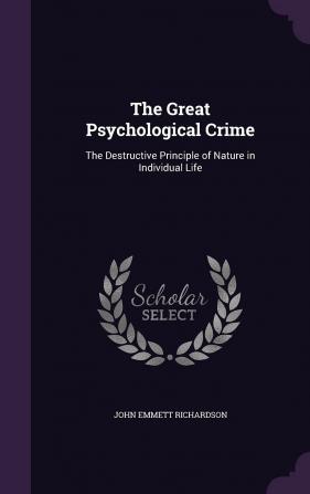 The Great Psychological Crime: The Destructive Principle of Nature in Individual Life