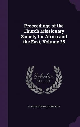 Proceedings of the Church Missionary Society for Africa and the East Volume 25