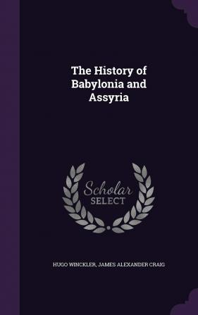 The History of Babylonia and Assyria