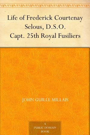 Life of Frederick Courtenay Selous D.S.O. Capt. 25Th Royal Fusiliers