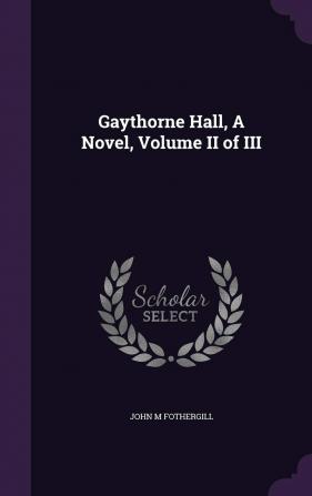 Gaythorne Hall a Novel Volume II of III