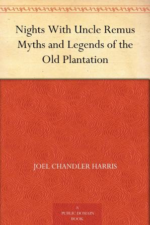 Nights With Uncle Remus: Myths and Legends of the old Plantation