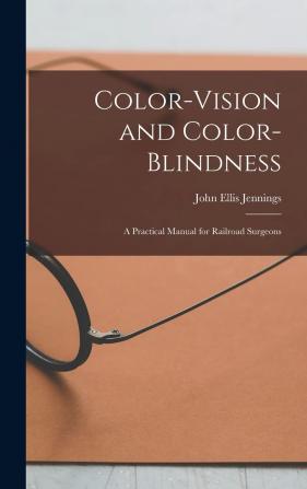 Color-vision and Color Blindness a Practical Manual for Railroad Surgeons