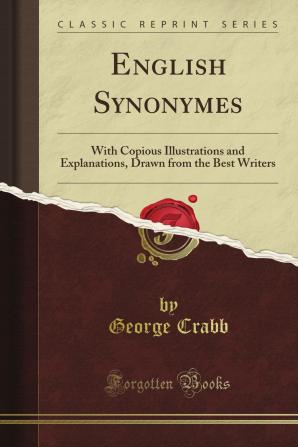 English Synonymes: With Copious Illustrations and Explanations Drawn From the Best Writers