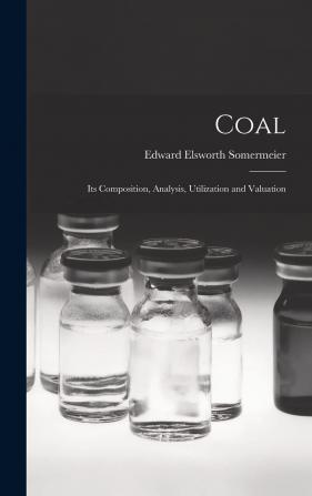 Coal Its Composition Analysis Utilization and Valuation