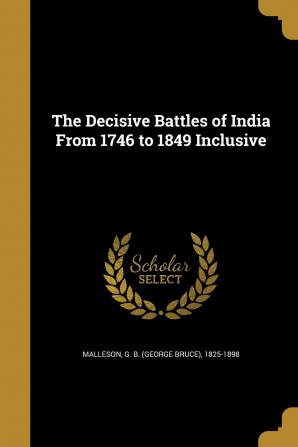 The Decisive Battles of India From 1746 to 1849 Inclusive