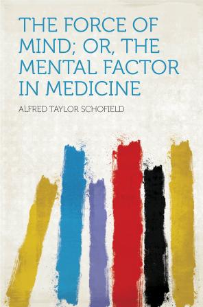 The Force of Mind; or The Mental Factor in Medicine