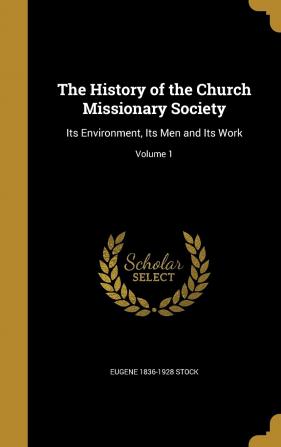 The History of the Church Missionary Society: Its Environment Its Men and Its Work; Volume 1