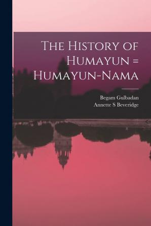 The History of Humayun = Humayun-nama