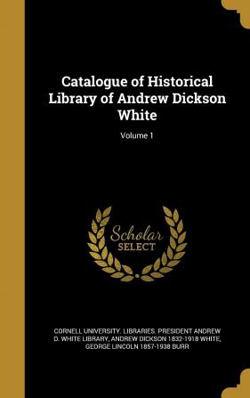 Catalogue of Historical Library of Andrew Dickson White; Volume 1