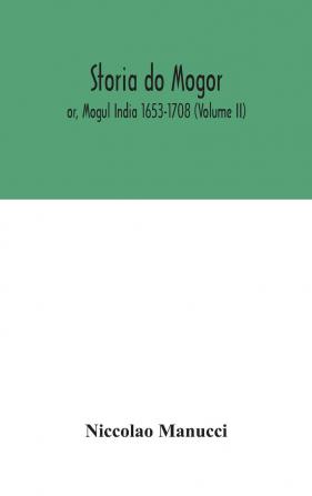 Storia Do Mogor; or Mogul India 1653-1708;; Volume 2