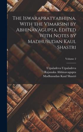 The Iswarapratyabhijna. With the Vimarsini by Abhinavagupta. Edited With Notes by Madhusudan Kaul Shastri; Volume 2