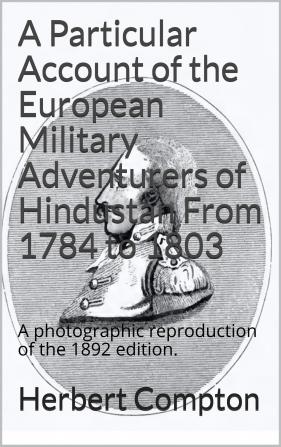 A Particular Account of the European Military Adventures of Hindustan from 1784 to 1803