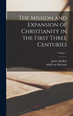 The Mission and Expansion of Christianity in the First Three Centuries; Volume 1