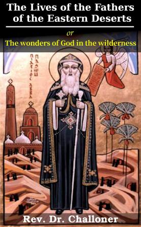 The Lives of the Fathers of the Eastern Deserts; or The Wonders of God in the Wilderness ..