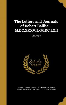 The Letters and Journals of Robert Baillie ... M.DC.XXXVII.-M.DC.LXII; Volume 3