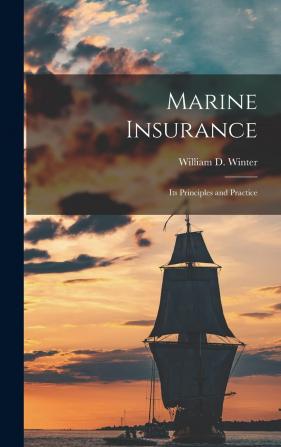 Marine Insurance; Its Principles and Practice