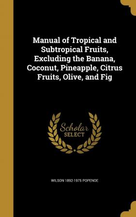 Manual of Tropical and Subtropical Fruits Excluding the Banana Coconut Pineapple Citrus Fruits Olive and Fig