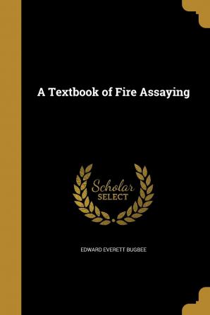 A Textbook of Fire Assaying