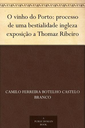 O Vinho Do Porto: Processo de Uma Bestialidade Ingleza: Exposicao a Thomaz Ribeiro