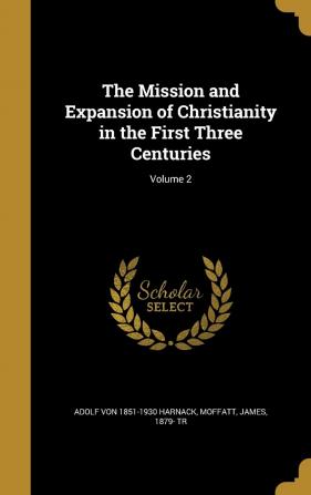 The Mission and Expansion of Christianity in the First Three Centuries; Volume 2