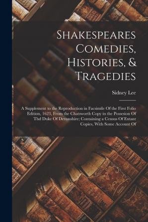 Shakespeares Comedies Histories & Tragedies; A Supplement to the Reproduction in Facsimile of the First Folio Edition 1623 from the Chatsworth ... Census of Extant Copies with Some Account...