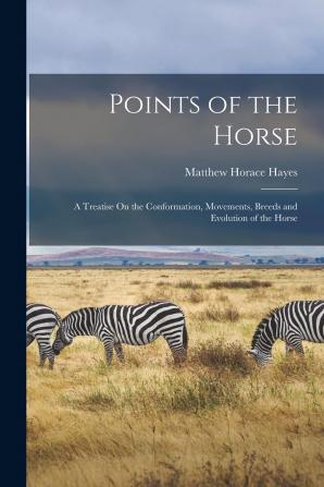 Points of the Horse; A Treatise on the Conformation Movements Breeds and Evolution of the Horse