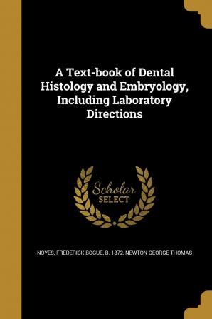 A Text-book of Dental Histology and Embryology Including Laboratory Directions