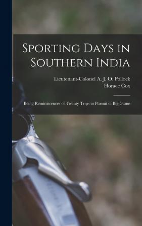 Sporting Days in Southern India; Being Reminiscences of Twenty Trips in Pursuit of Big Game Chiefly in the Madras Presidency