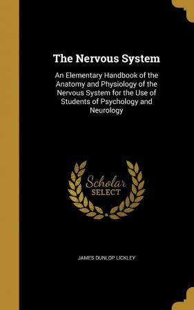 The Nervous System: An Elementary Handbook of the Anatomy and Physiology of the Nervous System for the Use of Students of Psychology and Neurology