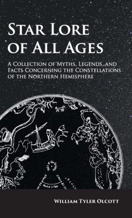 Star Lore of All Ages; a Collection of Myths Legends and Facts Concerning the Constellations of the Northern Hemisphere