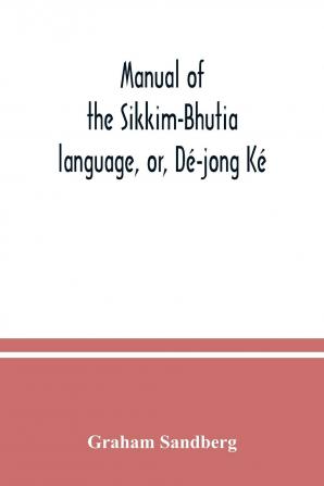 Manual of the Sikkim-Bhutia Language Or de-Jong Ke