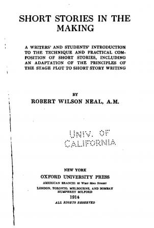 Short Stories in the Making; A Writers' and Students' Introduction to the Technique and Practical Composition of Short Stories Including an ... of the Stage Plot to Short Story Writing