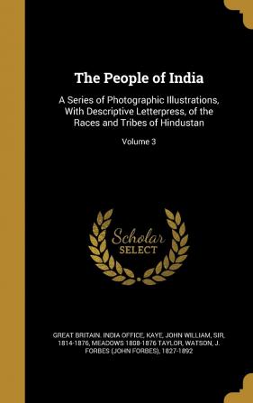 The People of India: A Series of Photographic Illustrations With Descriptive Letterpress of the Races and Tribes of Hindustan; Volume 3