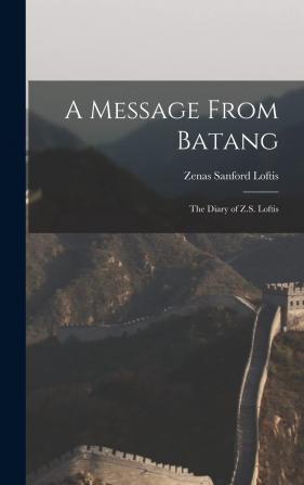 A Message From Batang; the Diary of Z. S. Loftis M.D. Missionary to Tibetans