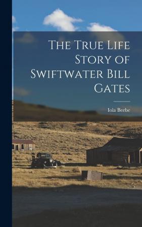 The True Life Story of Swiftwater Bill Gates