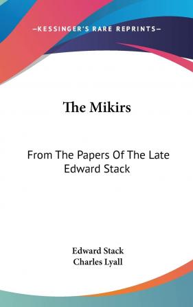 The Mikirs; From the Papers of the Late Edward Stack ..