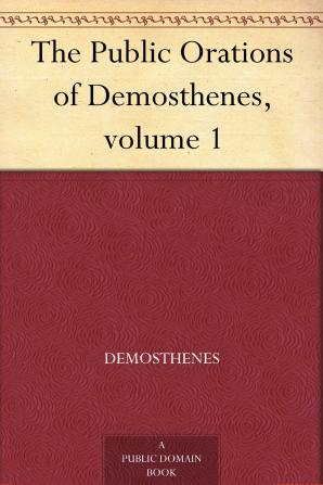 The Public Orations of Demosthenes; Translated by Arthur Wallace Pickard-Cambridge; Volume 1