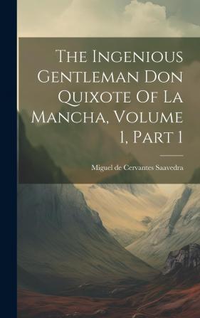 The Ingenious Gentleman Don Quixote of La Mancha; Volume 1