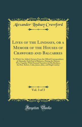 Lives of the Lindsays; or A Memoir of the Houses of Crawford and Balcarres; Volume 3