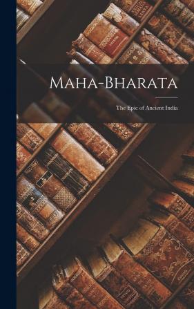 Maha-bharata the Epic of Ancient India