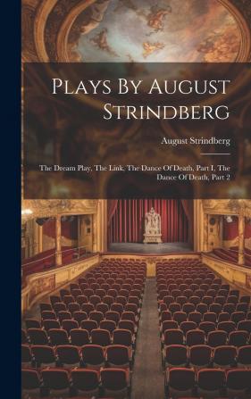 Plays by August Strindberg: First Series: The Dream Play the Link the Dance of Death Part I the Dance of Death Part 2