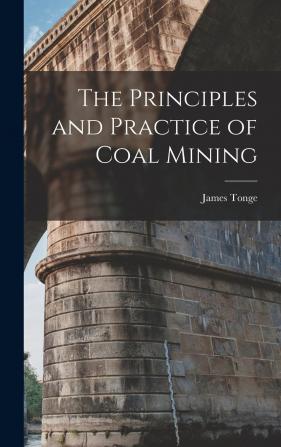 The Principles and Practice of Coal Mining
