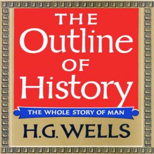 The Outline of History Being a Plain History of Life and Mankind; Written With the Advice and Editorial Help of Ernest Barker [and Others]