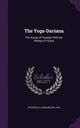 The Yoga-Darśana: The Sutras of Patañjali With the Bhāsya of Vyasa