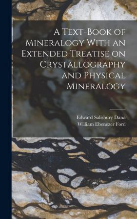 A Text-Book of Mineralogy: With an Extended Treatise On Crystallography and Physical Mineralogy