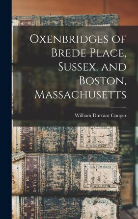 Oxenbridges of Brede Place Sussex and Boston Massachusetts