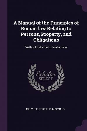 A Manual of the Principles of Roman law Relating to Persons Property and Obligations: With a Historical Introduction