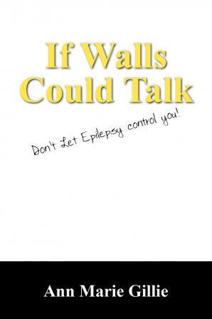 If Walls Could Talk: Don't Let Epilepsy Control You!